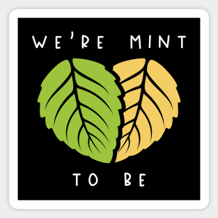 We’re Mint To Be Magnet